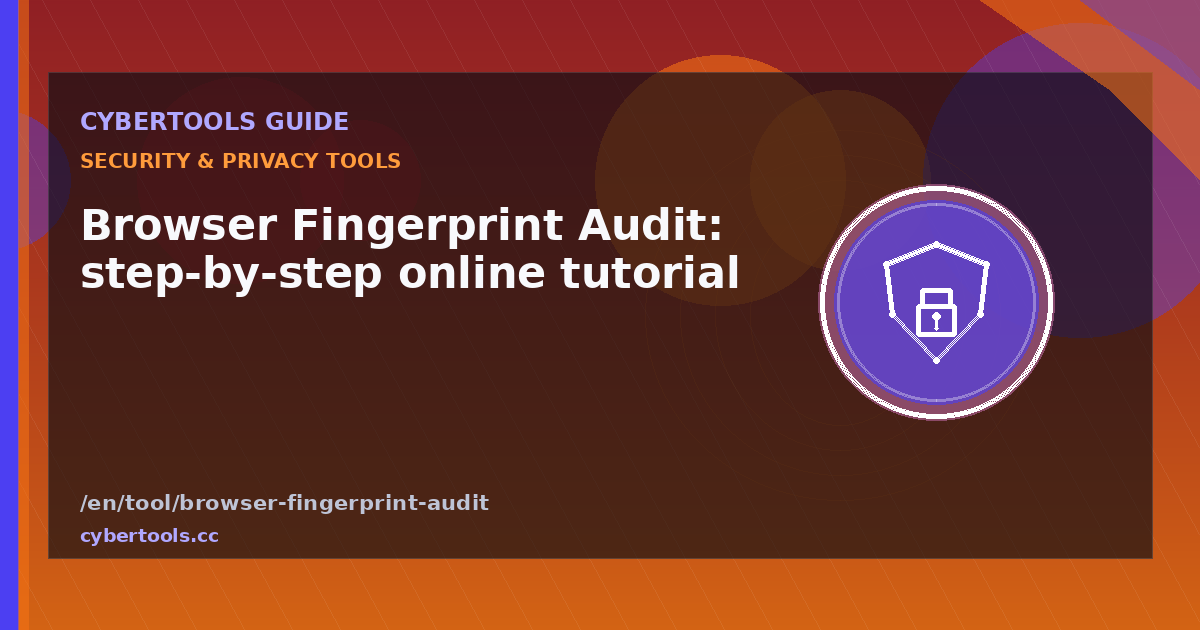 Browser Fingerprint Audit: step-by-step online tutorial