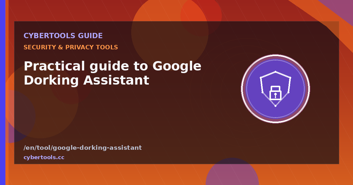 Practical guide to Google Dorking Assistant on CyberTools