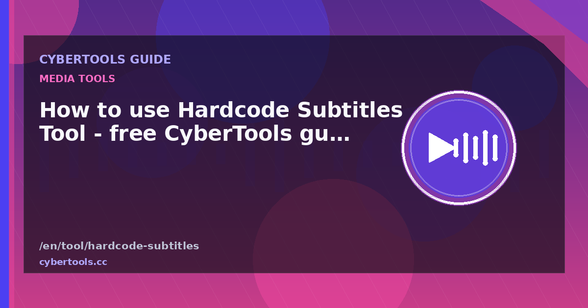 How to use Hardcode Subtitles Tool - free CyberTools guide