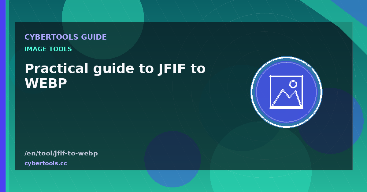 Practical guide to JFIF to WEBP on CyberTools