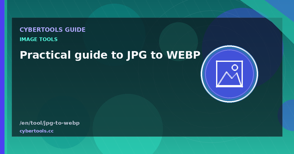 Practical guide to JPG to WEBP on CyberTools
