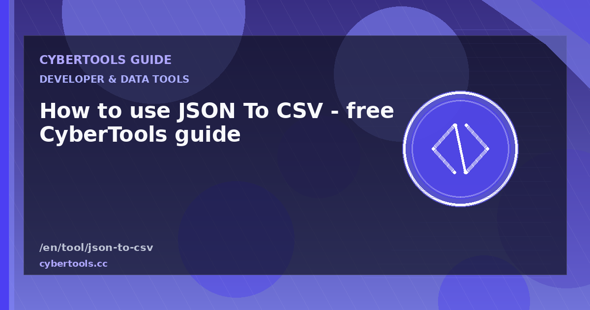 How to use JSON To CSV - free CyberTools guide