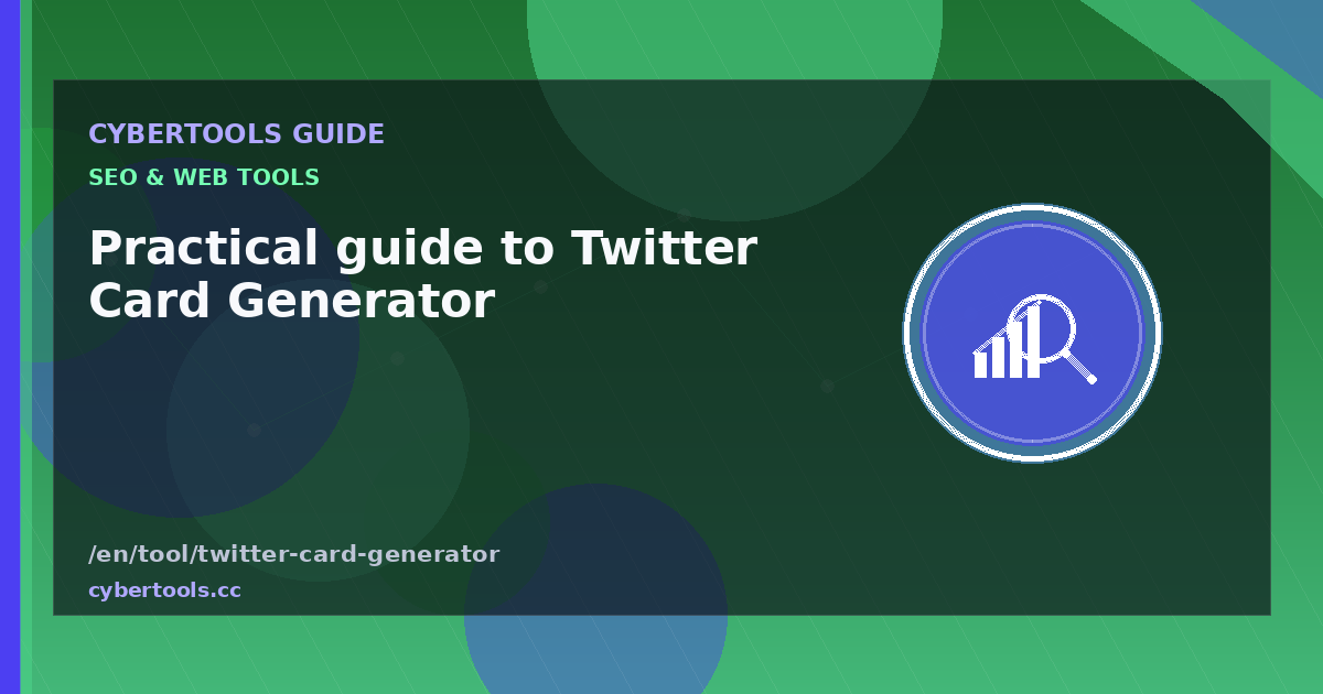 Practical guide to Twitter Card Generator on CyberTools