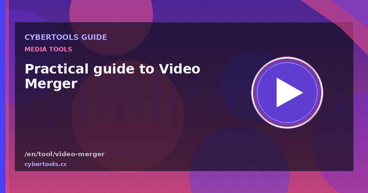 Practical guide to Video Merger on CyberTools