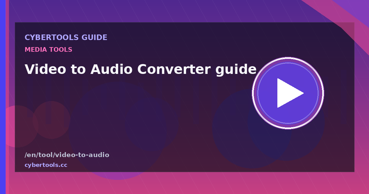 Video to Audio Converter guide: tips and workflow on CyberTools