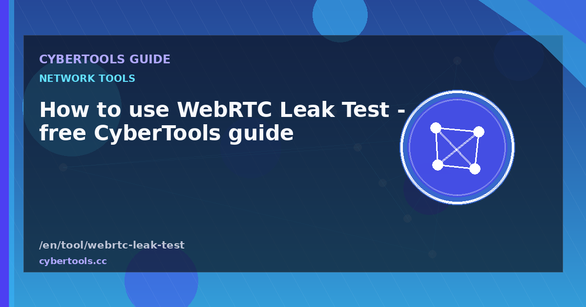 How to use WebRTC Leak Test - free CyberTools guide